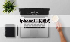 iphone11长曝光(iphone长曝光怎么让人不曝光)